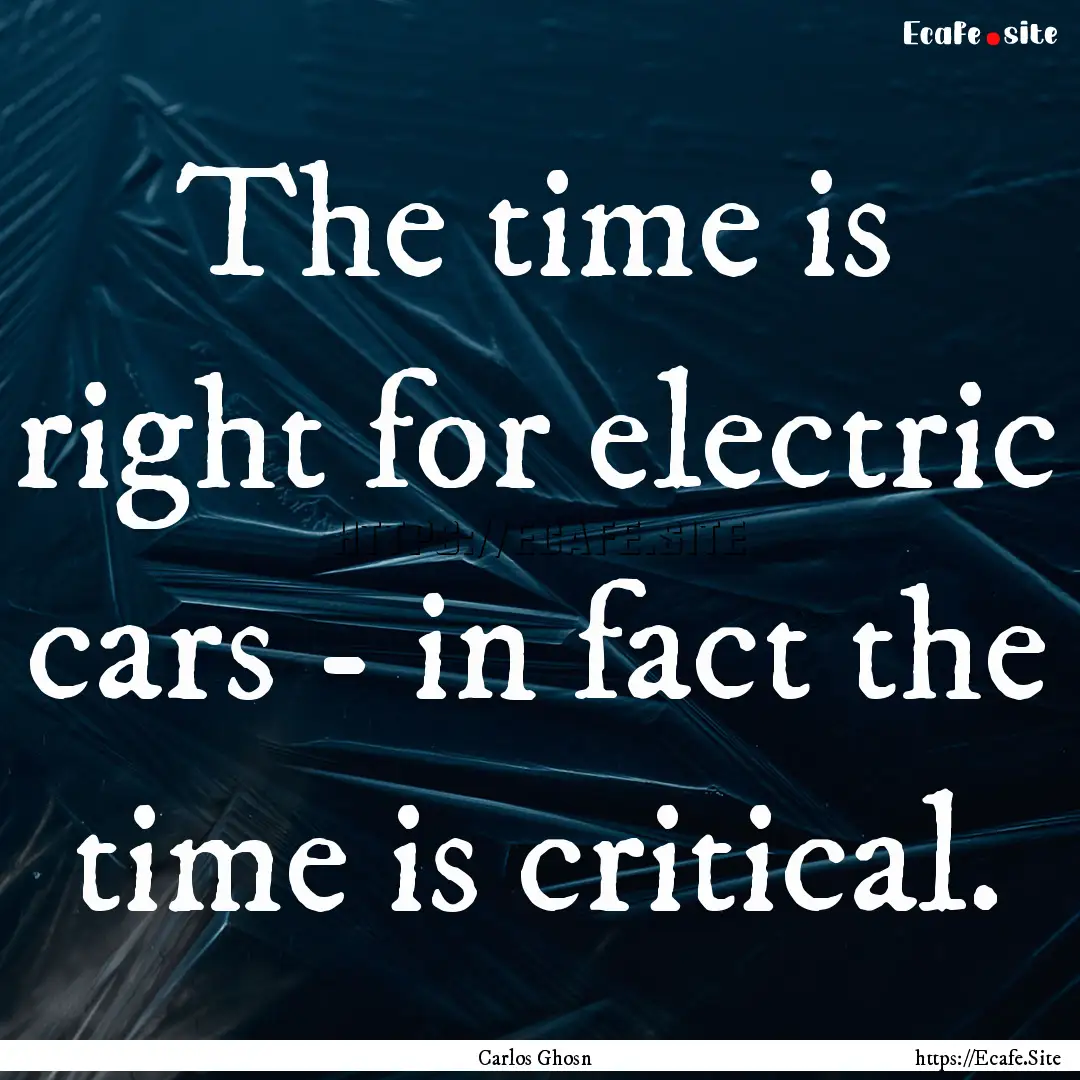 The time is right for electric cars - in.... : Quote by Carlos Ghosn