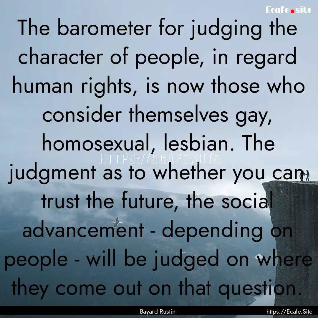 The barometer for judging the character of.... : Quote by Bayard Rustin