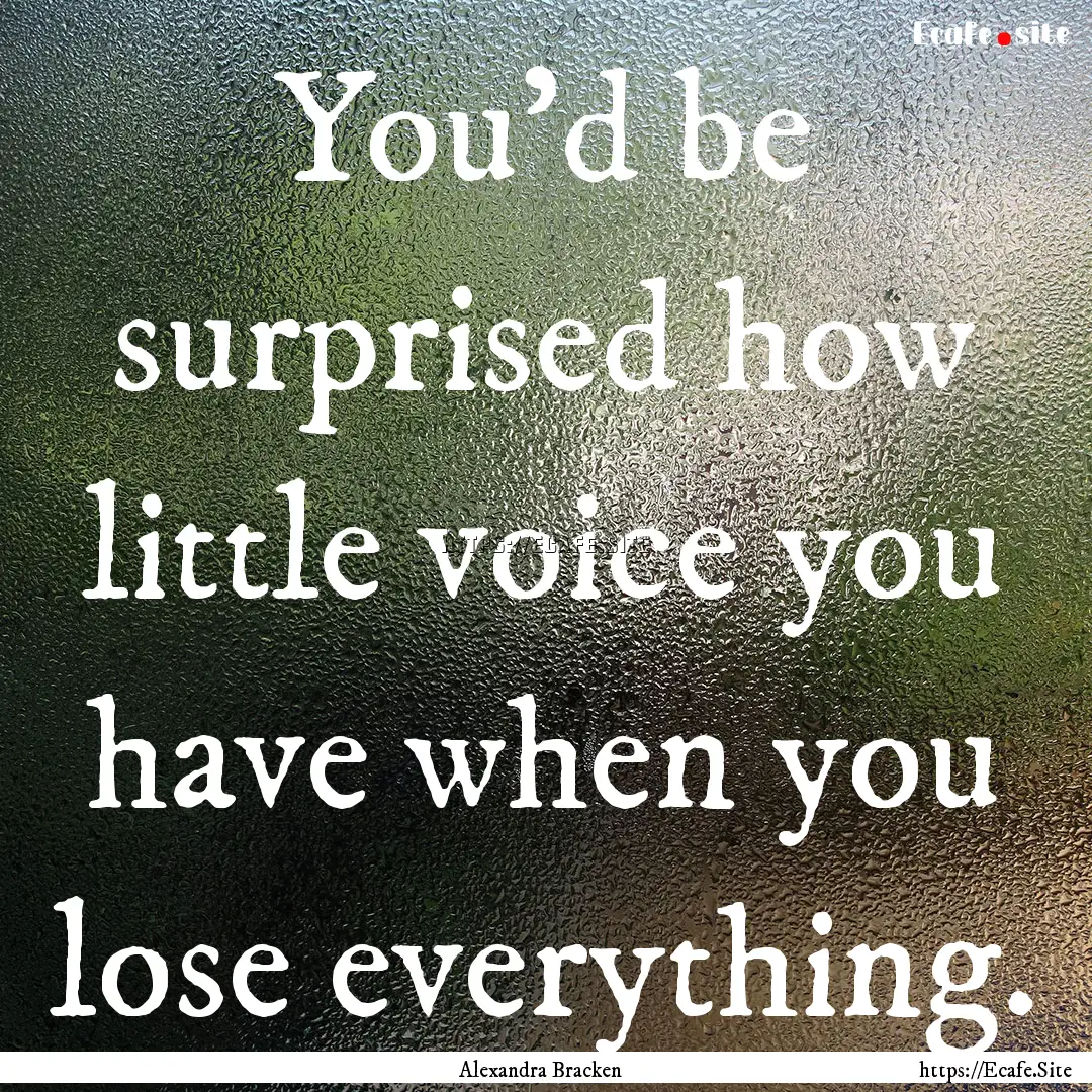 You'd be surprised how little voice you have.... : Quote by Alexandra Bracken