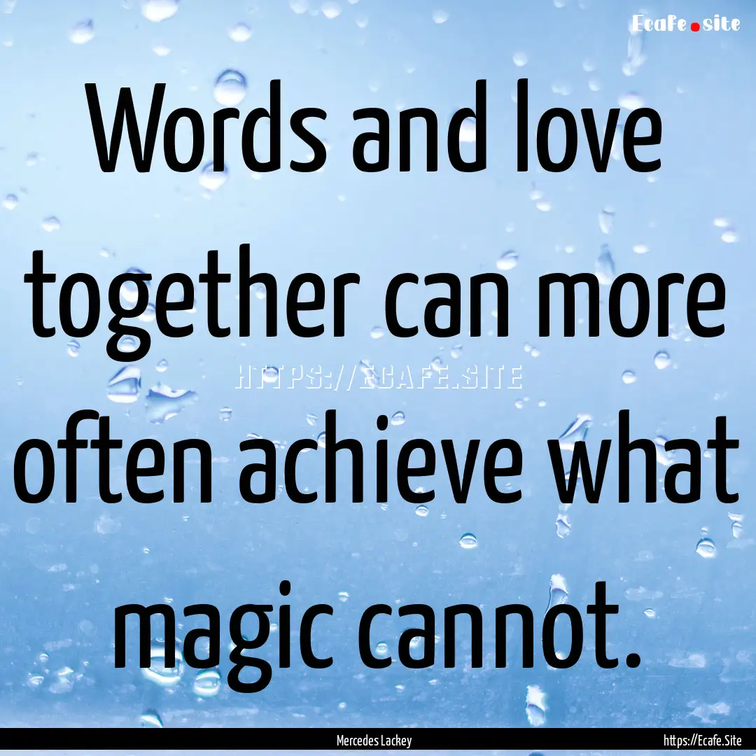 Words and love together can more often achieve.... : Quote by Mercedes Lackey