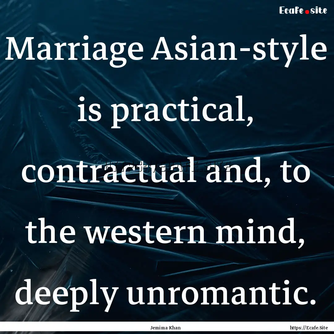 Marriage Asian-style is practical, contractual.... : Quote by Jemima Khan