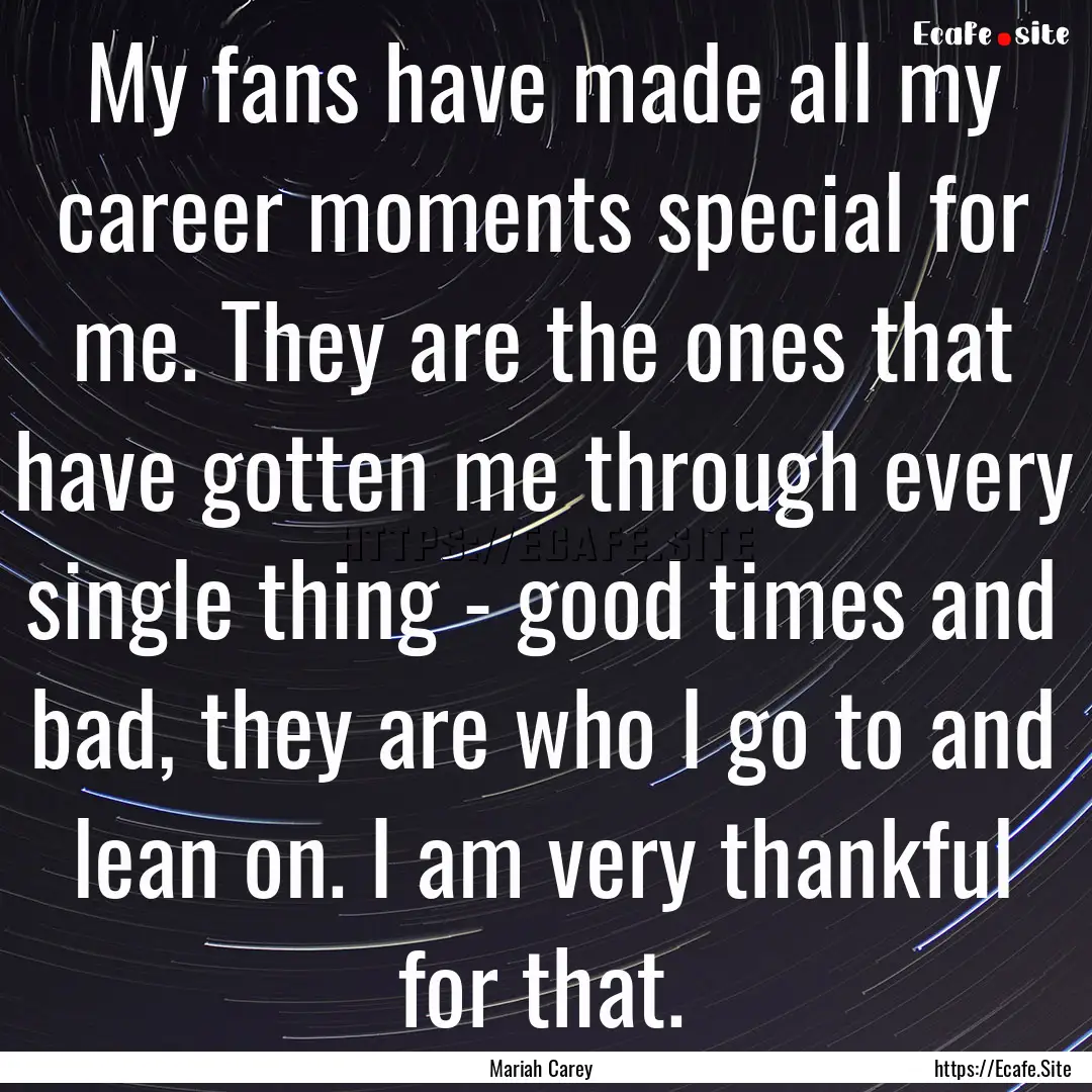 My fans have made all my career moments special.... : Quote by Mariah Carey