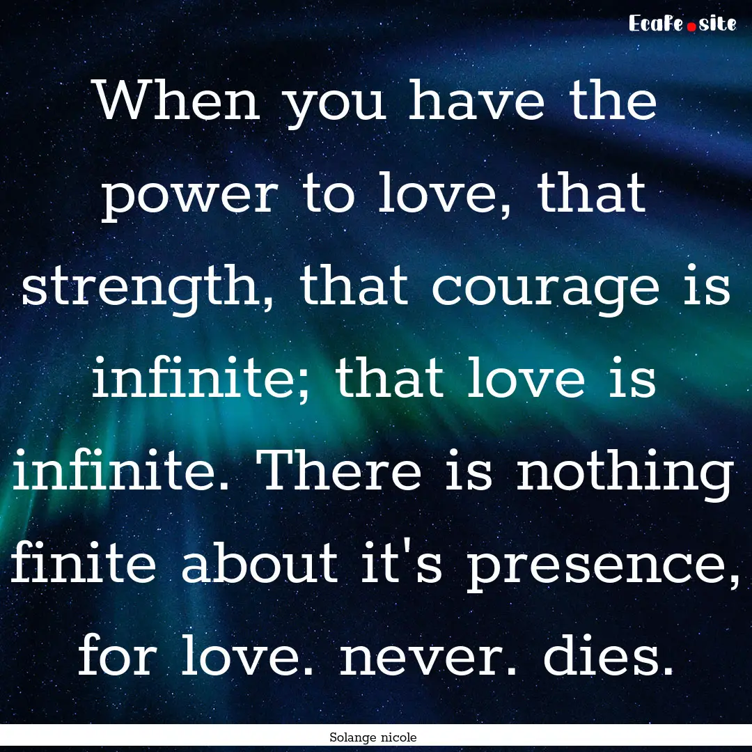 When you have the power to love, that strength,.... : Quote by Solange nicole