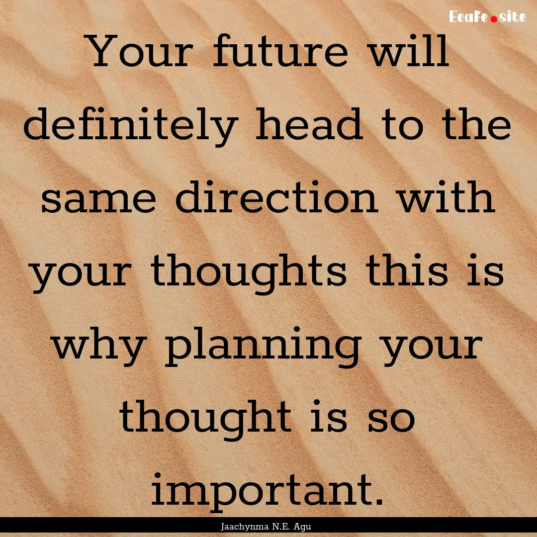 Your future will definitely head to the same.... : Quote by Jaachynma N.E. Agu