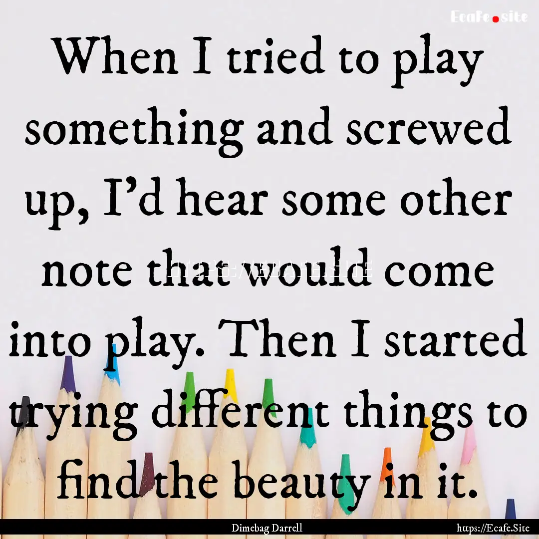 When I tried to play something and screwed.... : Quote by Dimebag Darrell