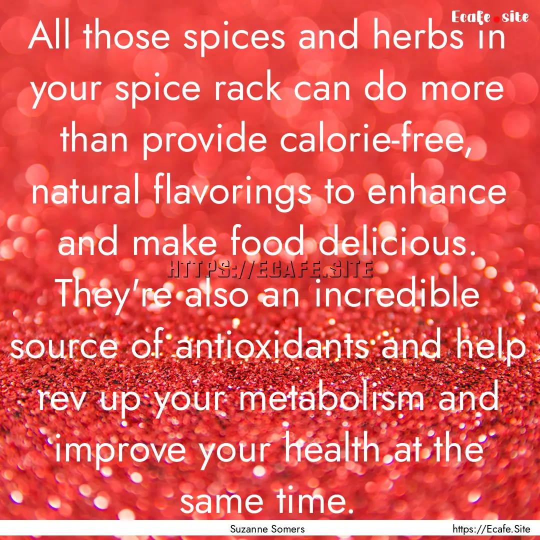 All those spices and herbs in your spice.... : Quote by Suzanne Somers