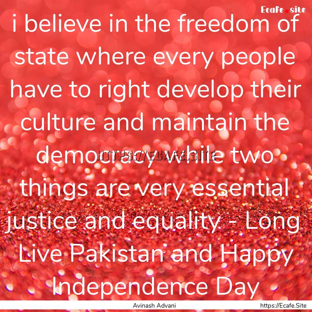 i believe in the freedom of state where every.... : Quote by Avinash Advani