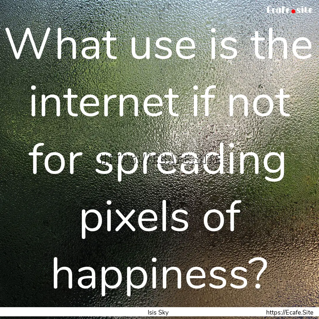 What use is the internet if not for spreading.... : Quote by Isis Sky