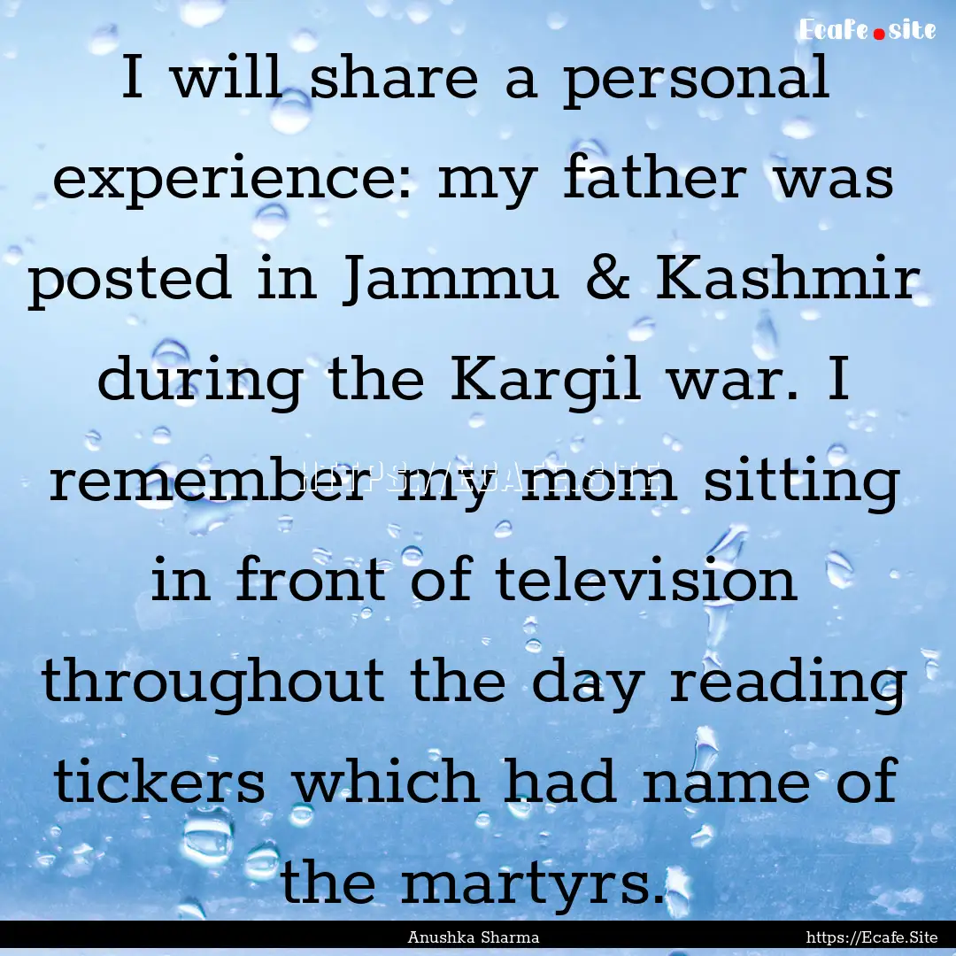 I will share a personal experience: my father.... : Quote by Anushka Sharma