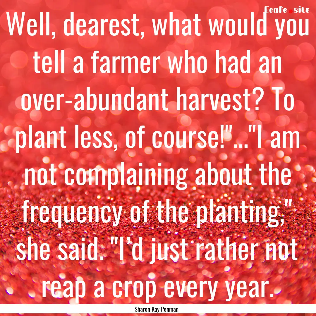 Well, dearest, what would you tell a farmer.... : Quote by Sharon Kay Penman