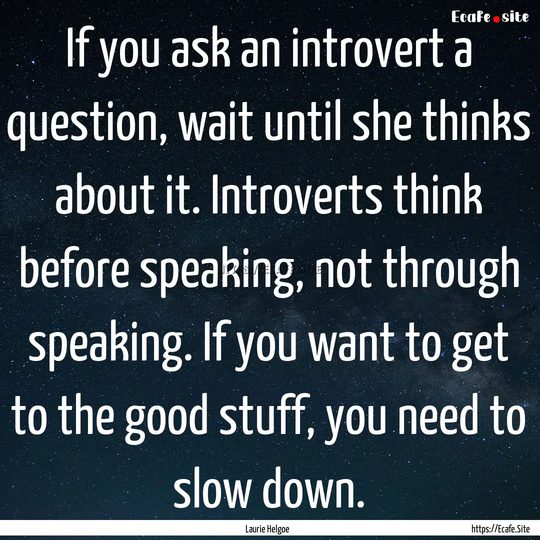 If you ask an introvert a question, wait.... : Quote by Laurie Helgoe