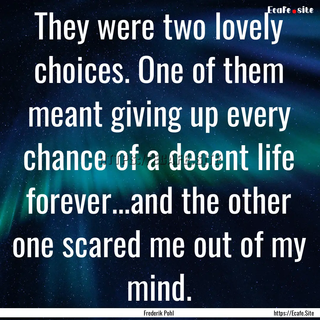 They were two lovely choices. One of them.... : Quote by Frederik Pohl