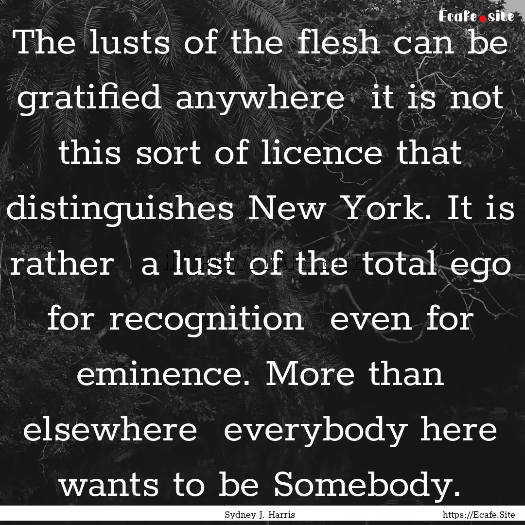 The lusts of the flesh can be gratified anywhere.... : Quote by Sydney J. Harris