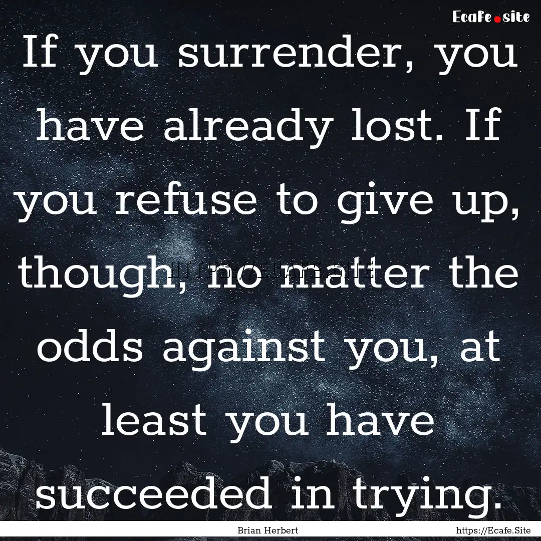 If you surrender, you have already lost..... : Quote by Brian Herbert