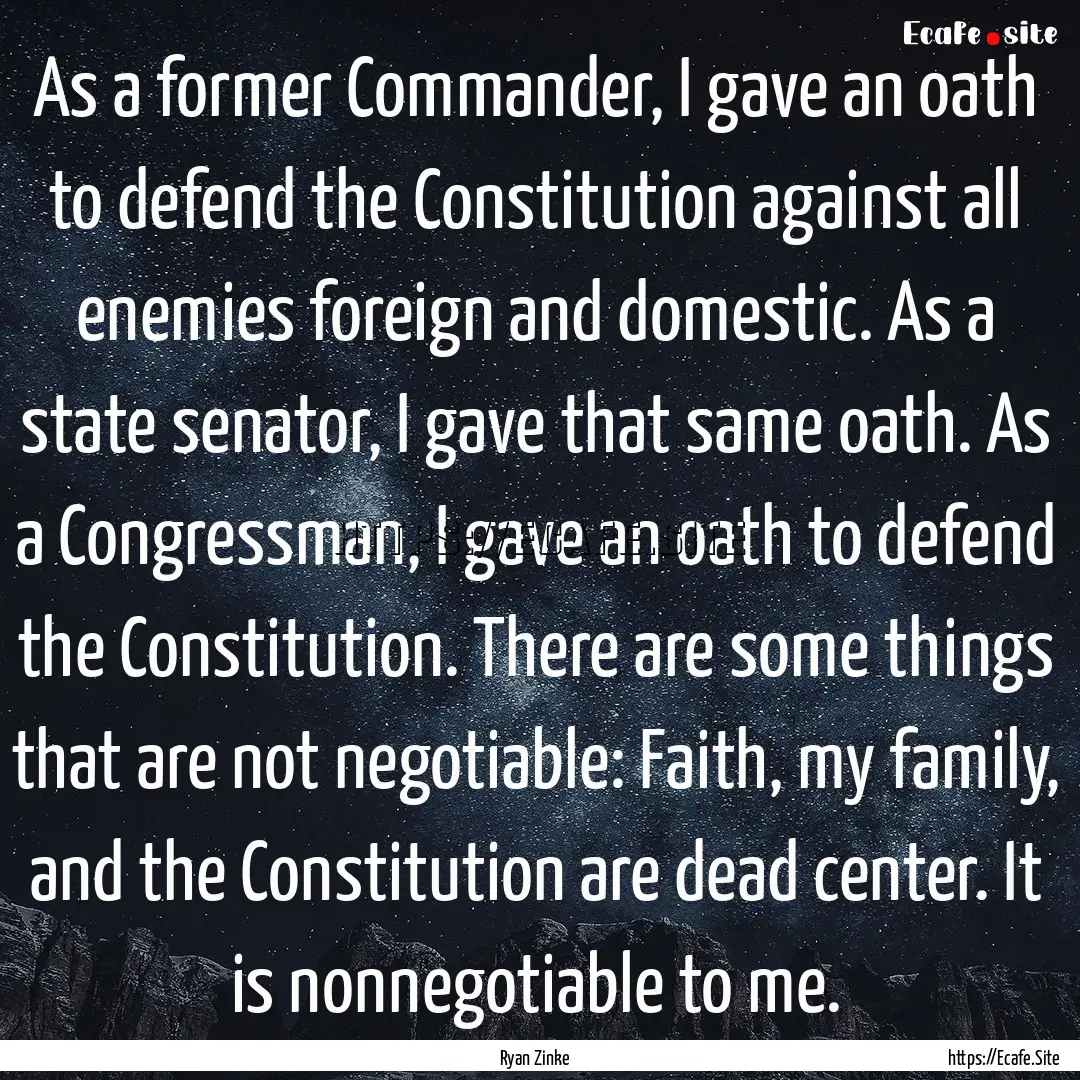 As a former Commander, I gave an oath to.... : Quote by Ryan Zinke