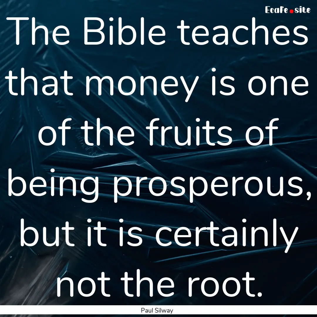 The Bible teaches that money is one of the.... : Quote by Paul Silway