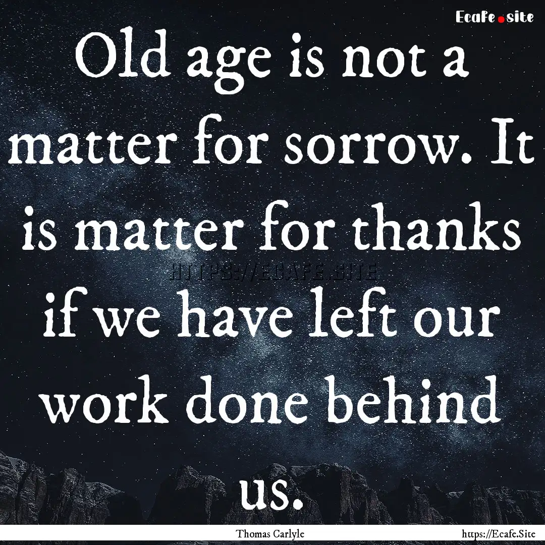 Old age is not a matter for sorrow. It is.... : Quote by Thomas Carlyle