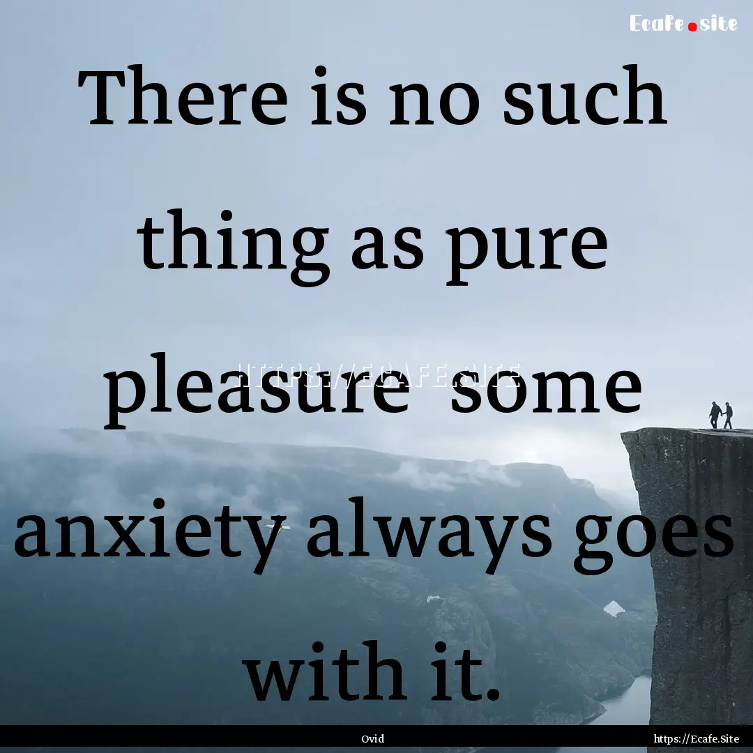 There is no such thing as pure pleasure .... : Quote by Ovid