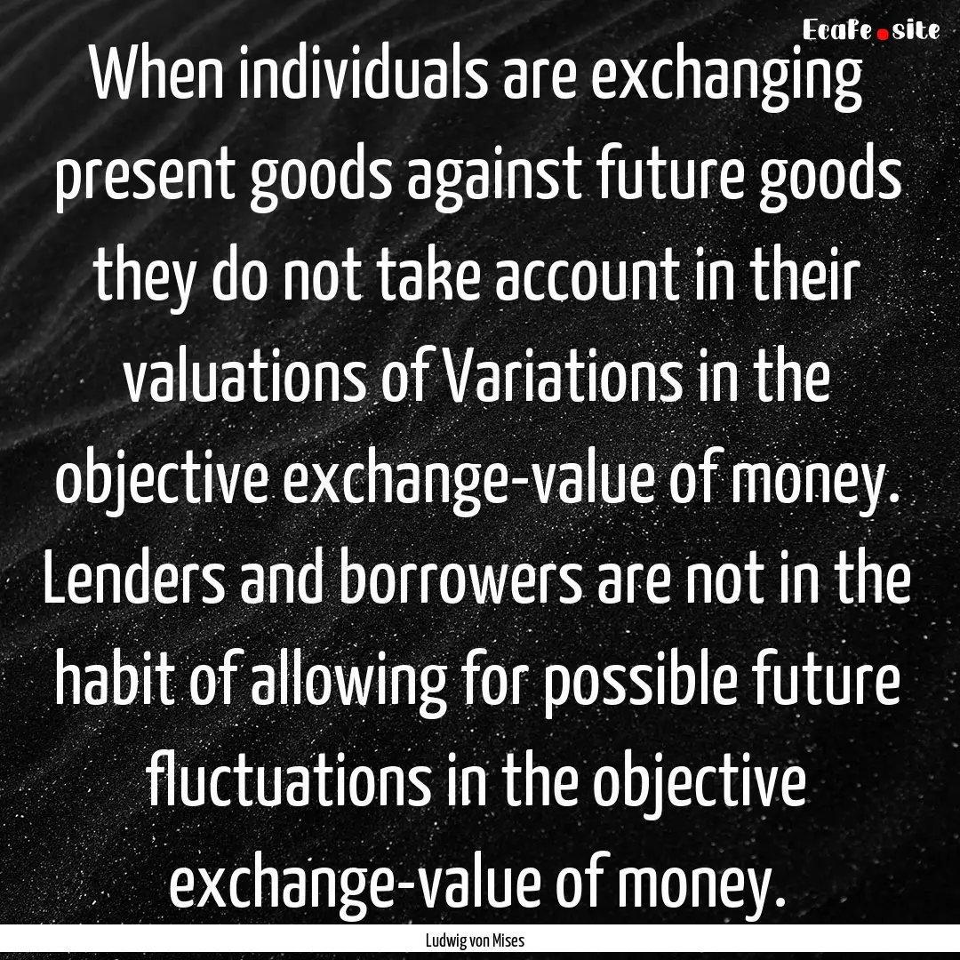 When individuals are exchanging present goods.... : Quote by Ludwig von Mises