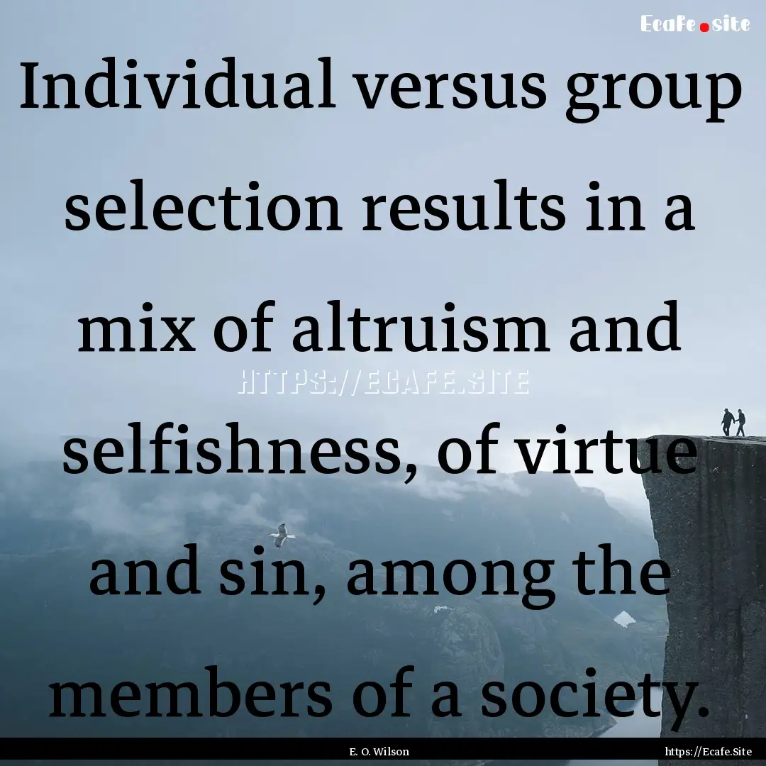 Individual versus group selection results.... : Quote by E. O. Wilson