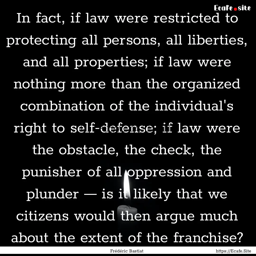 In fact, if law were restricted to protecting.... : Quote by Frédéric Bastiat