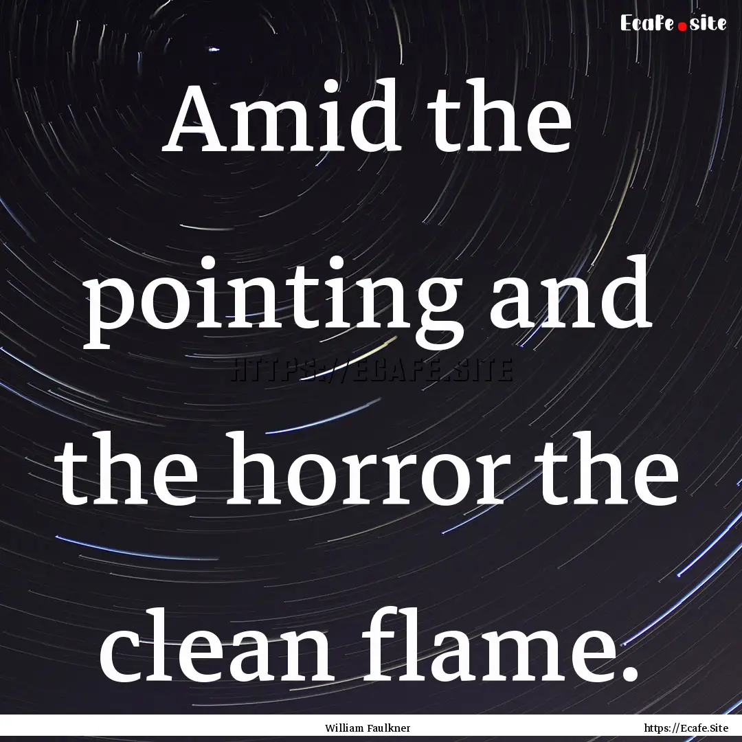 Amid the pointing and the horror the clean.... : Quote by William Faulkner