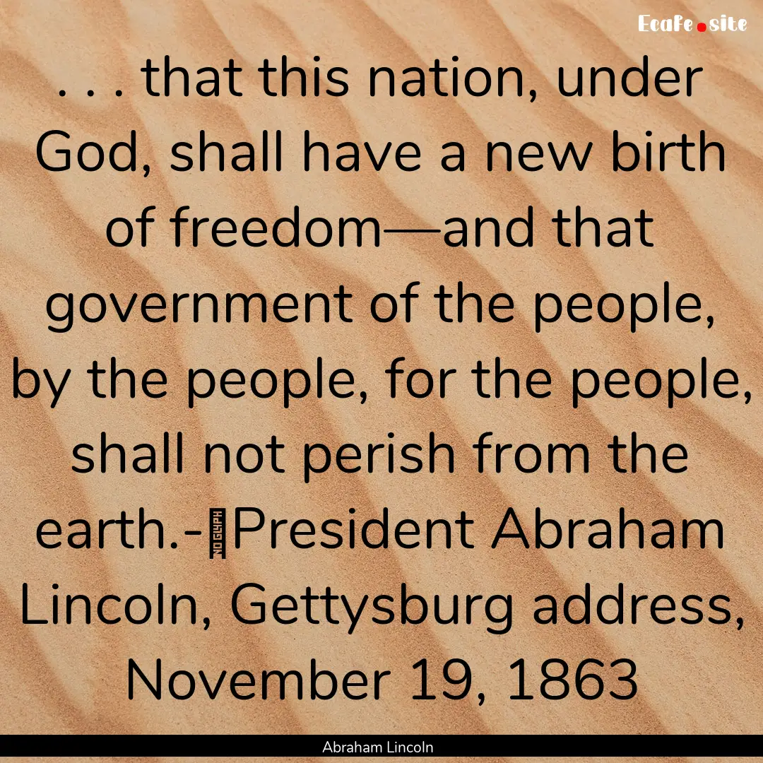 . . . that this nation, under God, shall.... : Quote by Abraham Lincoln