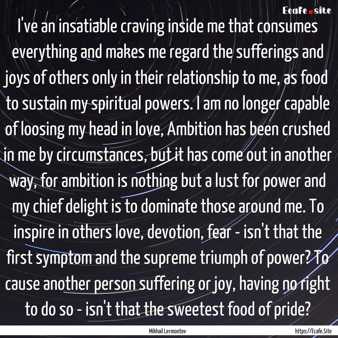 I've an insatiable craving inside me that.... : Quote by Mikhail Lermontov