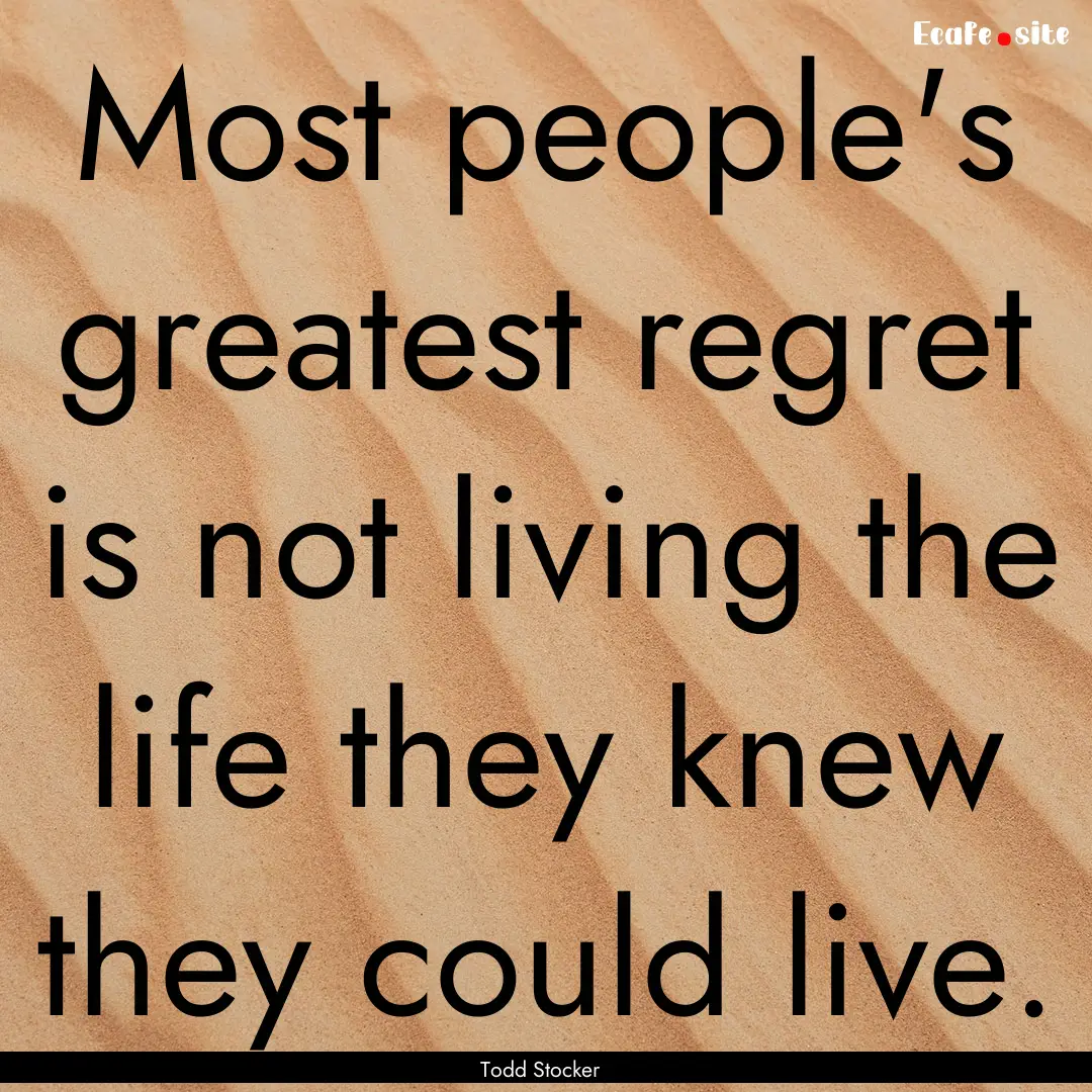 Most people's greatest regret is not living.... : Quote by Todd Stocker