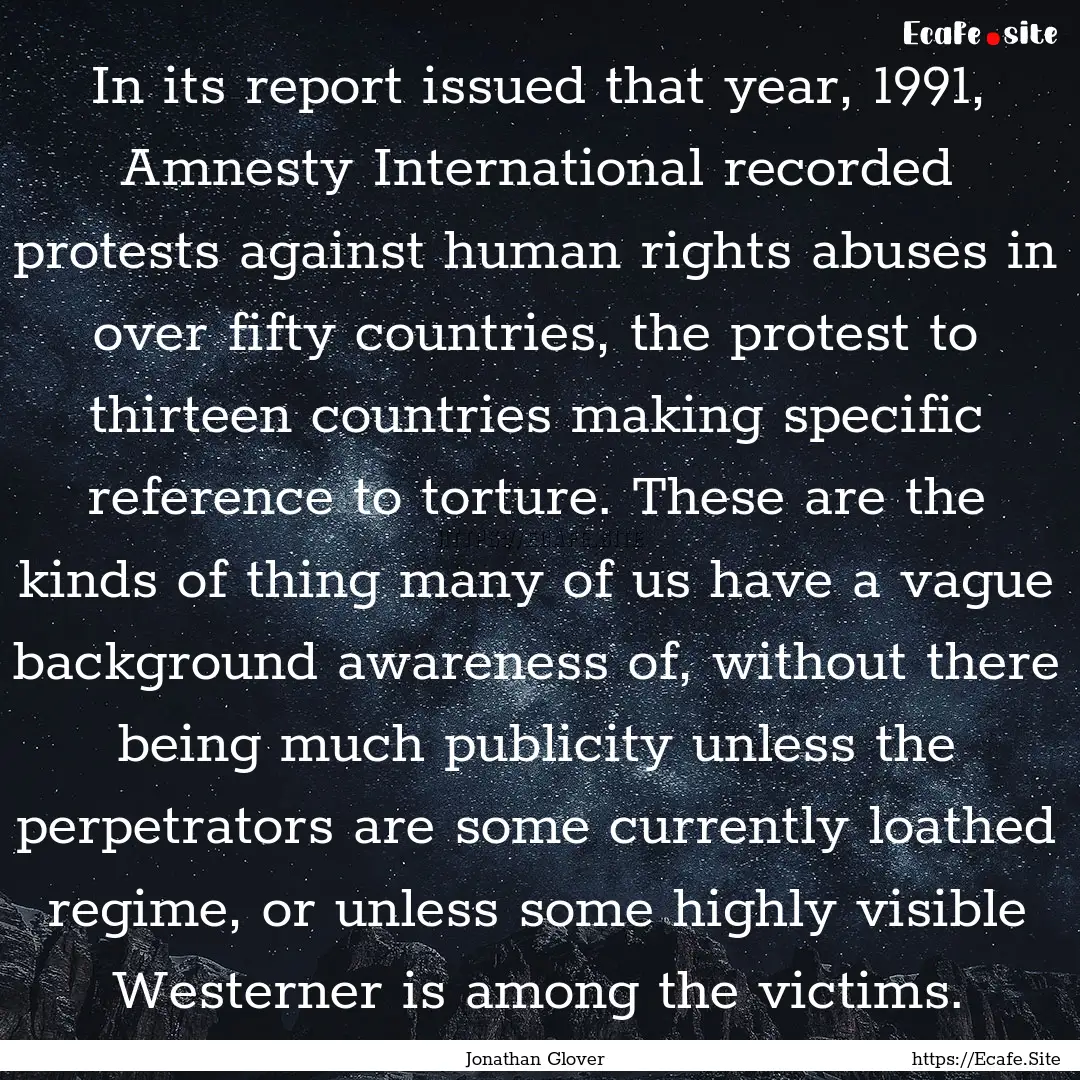 In its report issued that year, 1991, Amnesty.... : Quote by Jonathan Glover