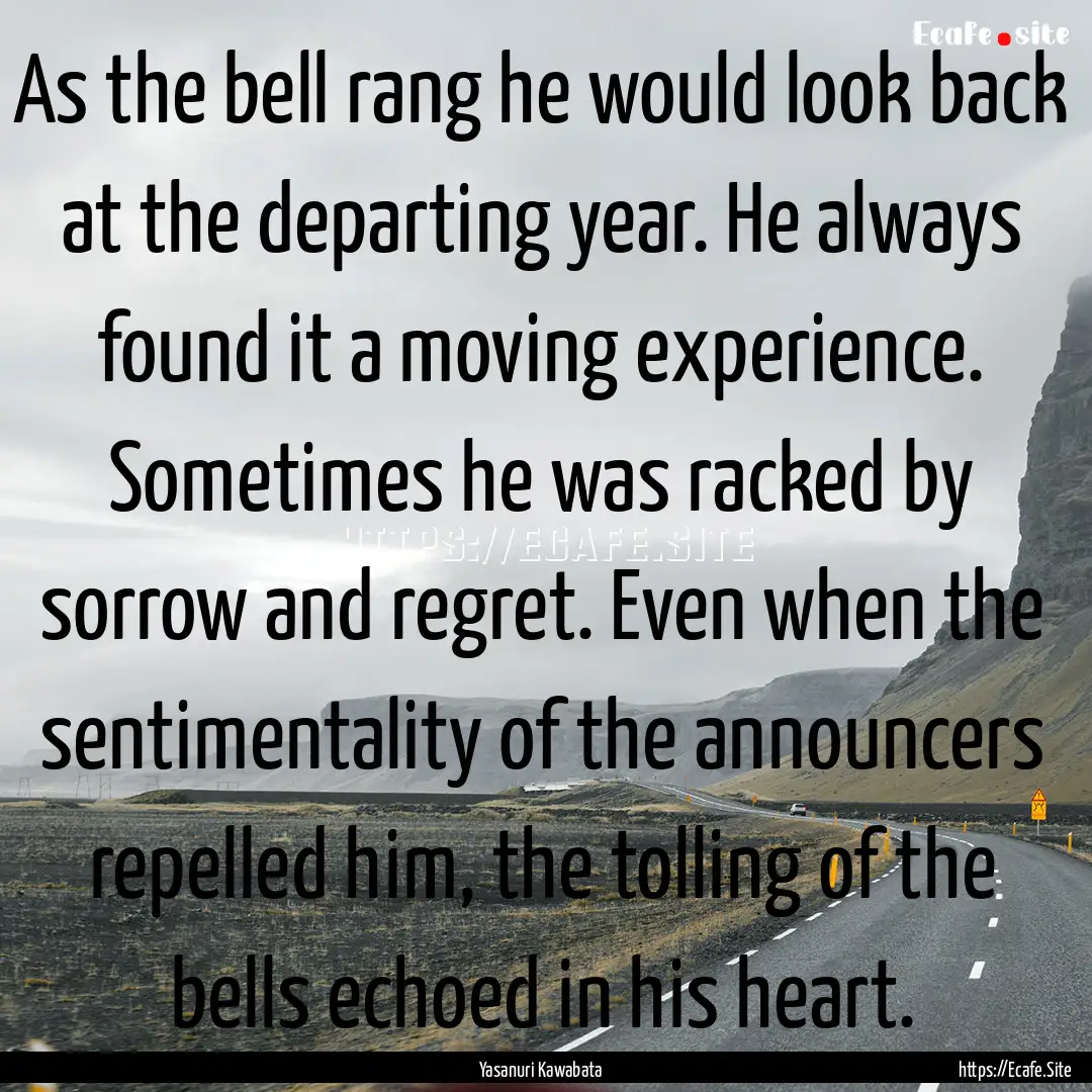 As the bell rang he would look back at the.... : Quote by Yasanuri Kawabata