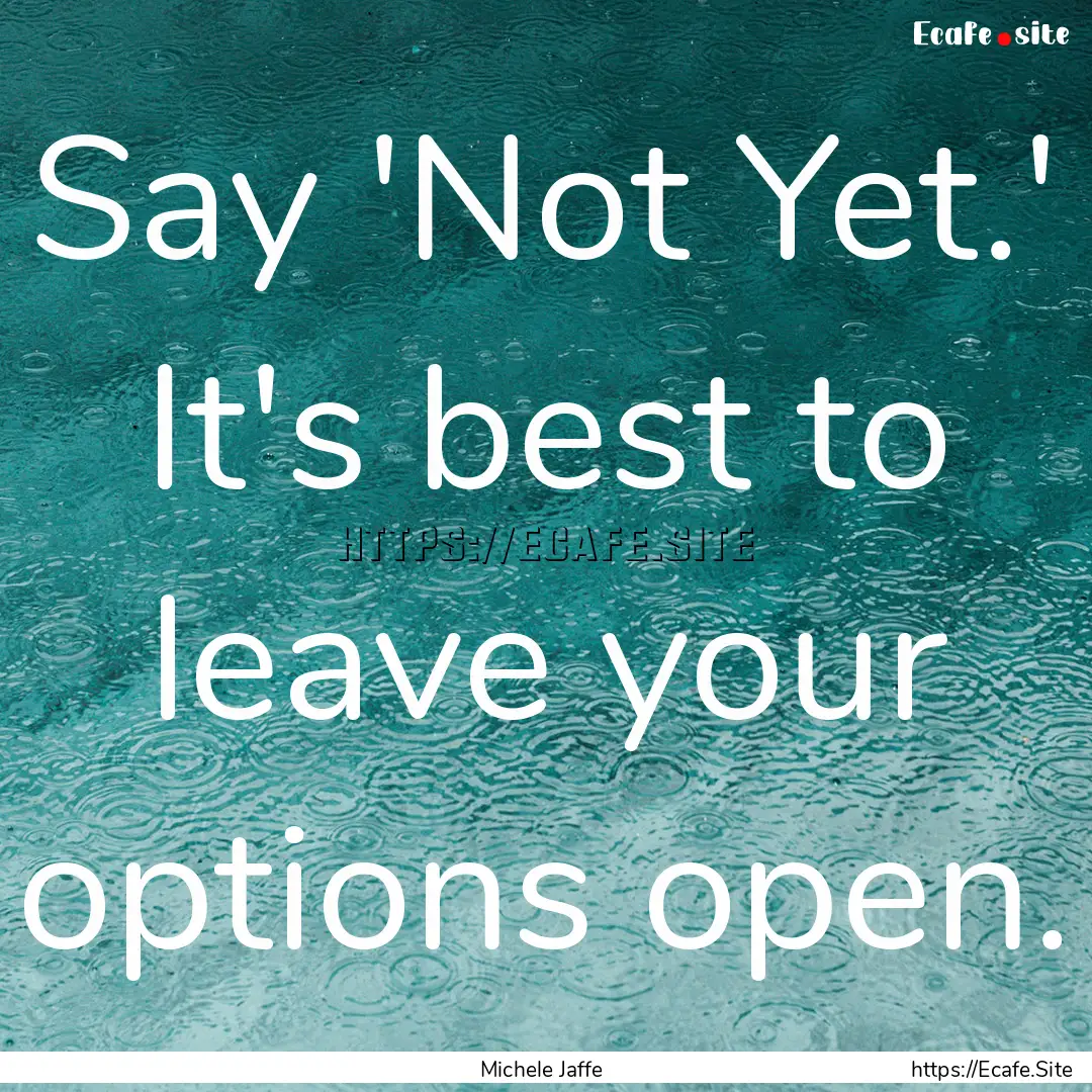 Say 'Not Yet.' It's best to leave your options.... : Quote by Michele Jaffe