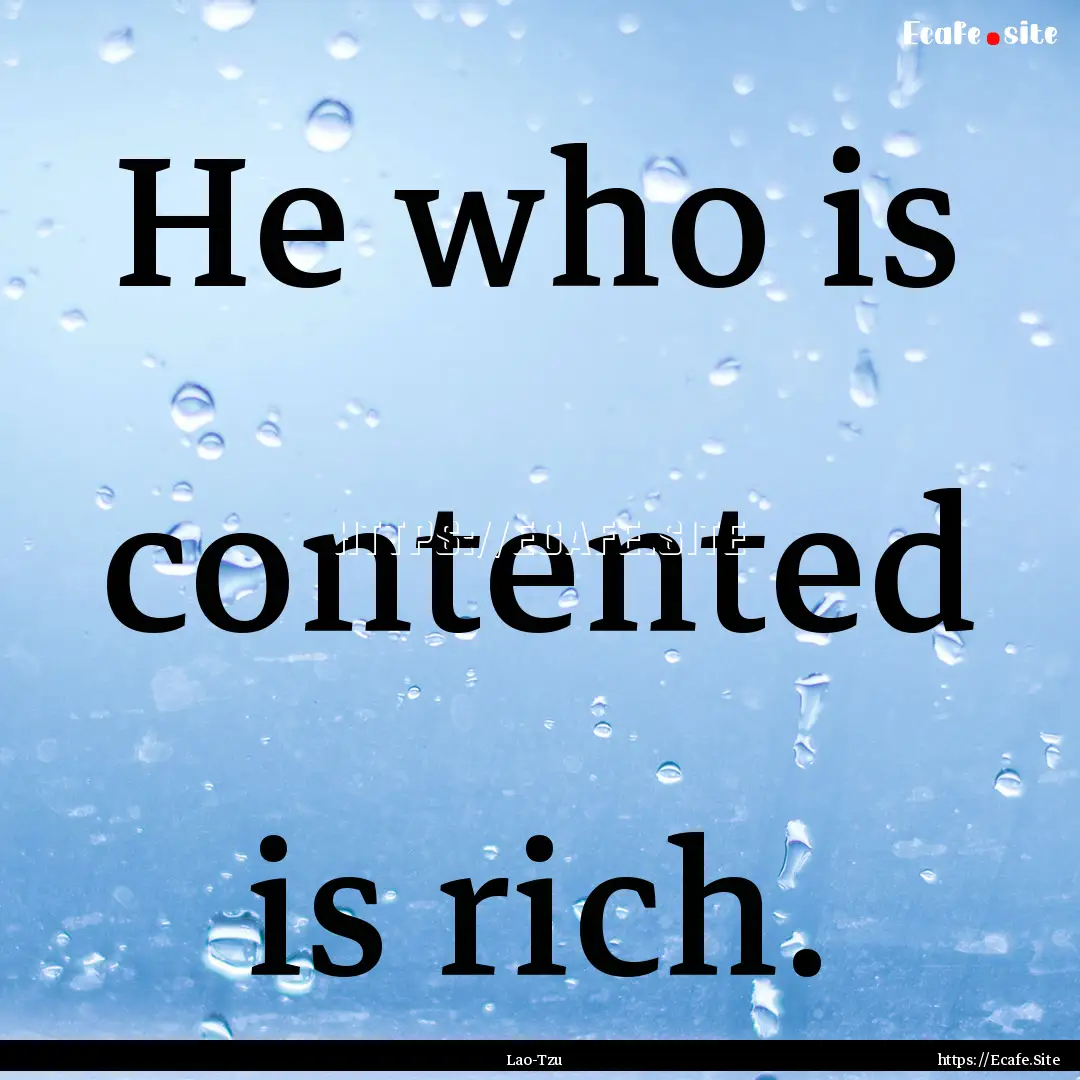 He who is contented is rich. : Quote by Lao-Tzu