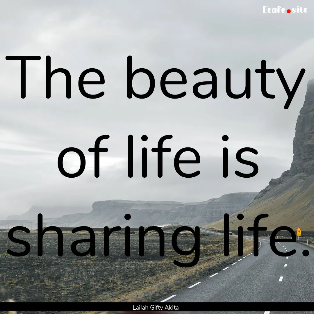 The beauty of life is sharing life. : Quote by Lailah Gifty Akita