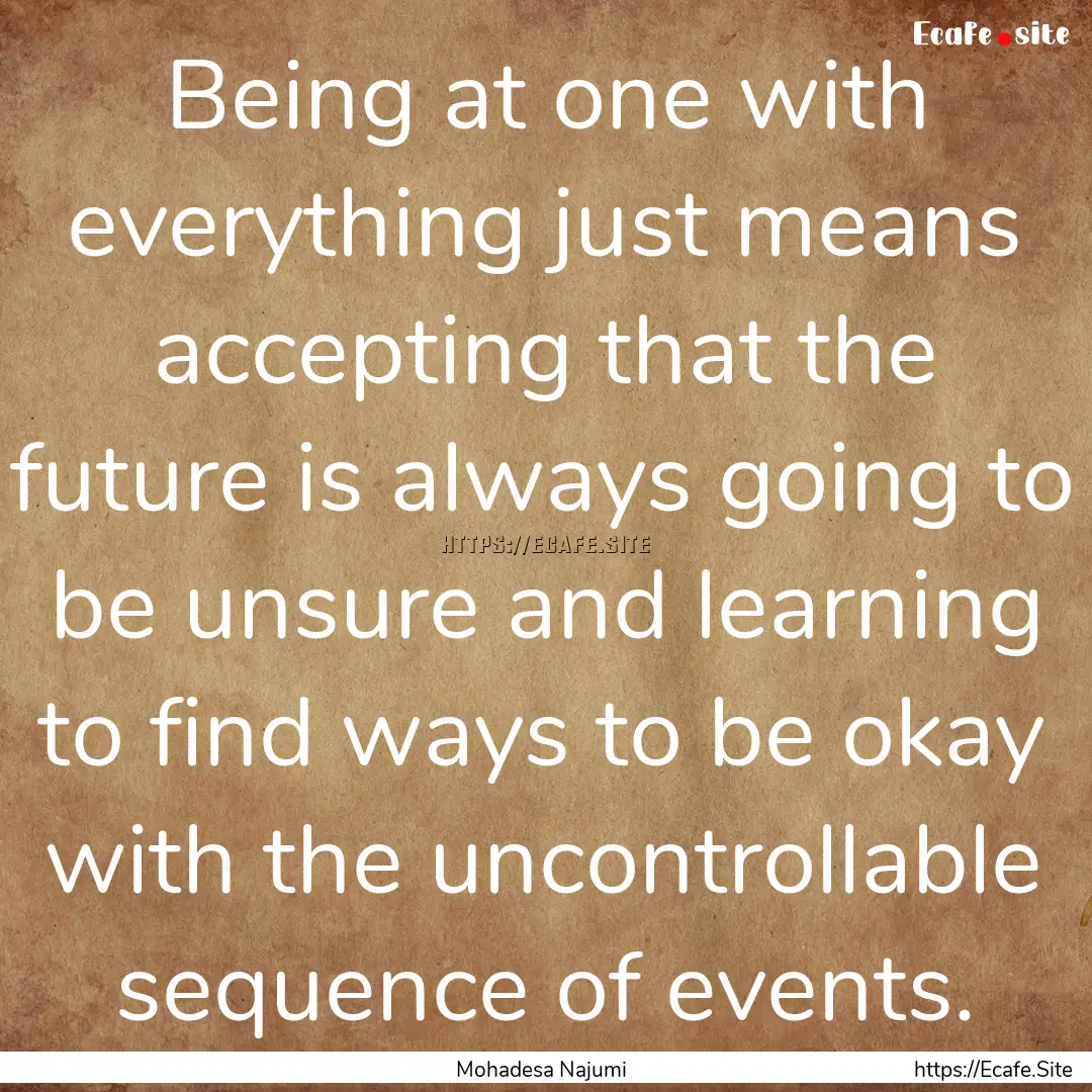 Being at one with everything just means accepting.... : Quote by Mohadesa Najumi