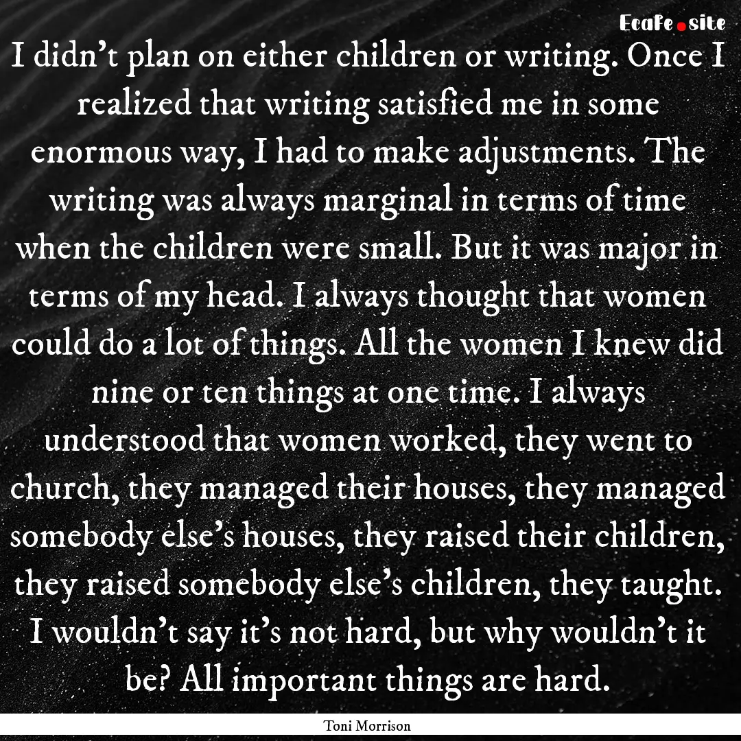 I didn't plan on either children or writing..... : Quote by Toni Morrison