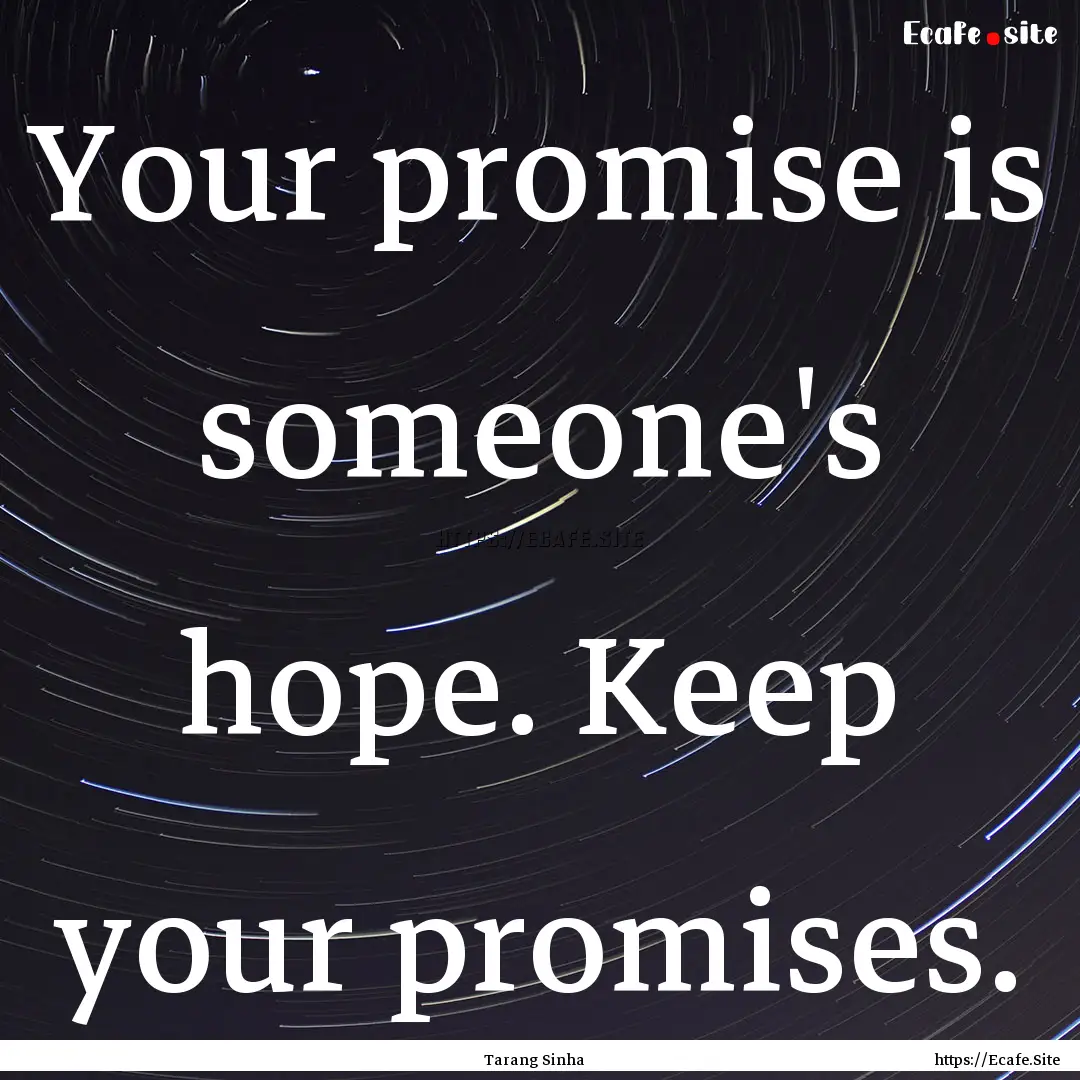 Your promise is someone's hope. Keep your.... : Quote by Tarang Sinha