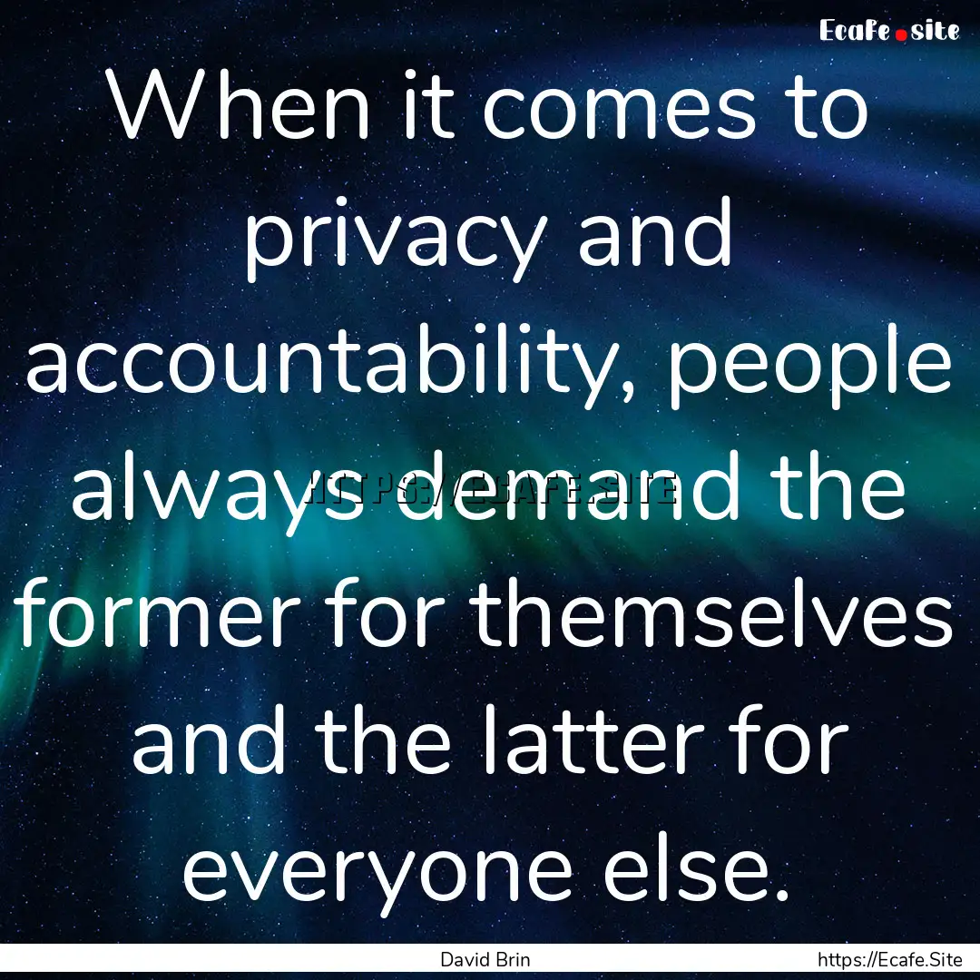 When it comes to privacy and accountability,.... : Quote by David Brin