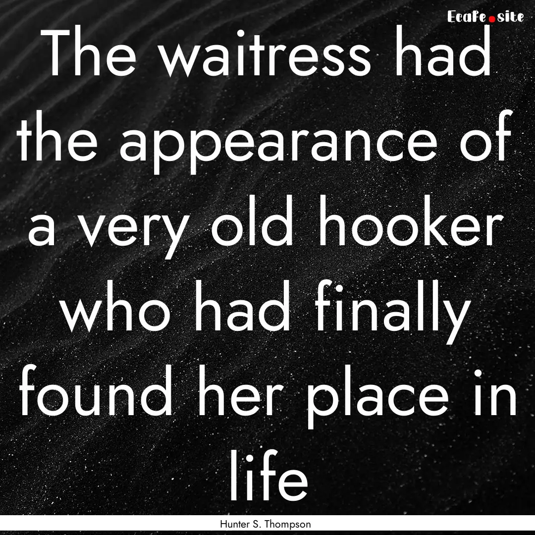 The waitress had the appearance of a very.... : Quote by Hunter S. Thompson