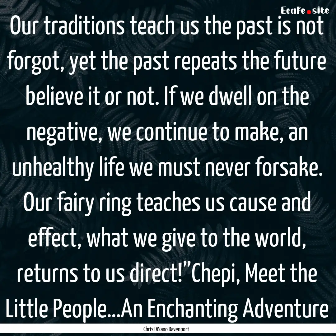 Our traditions teach us the past is not forgot,.... : Quote by Chris DiSano Davenport