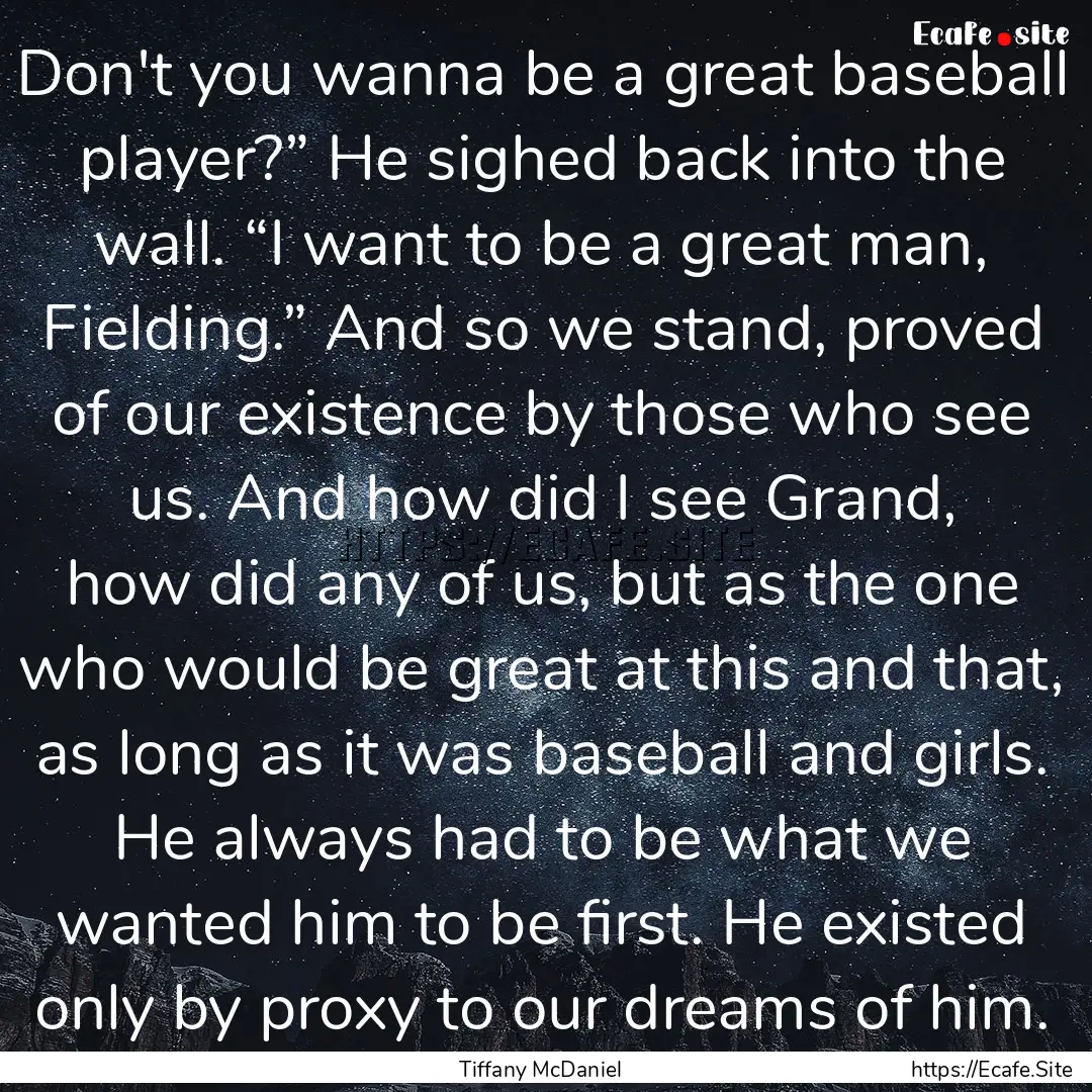 Don't you wanna be a great baseball player?”.... : Quote by Tiffany McDaniel