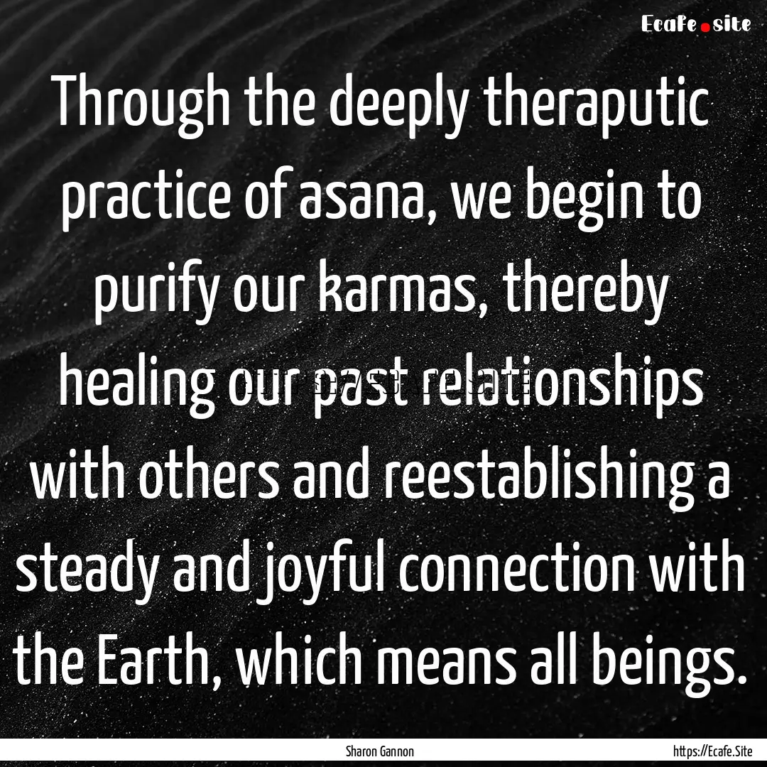 Through the deeply theraputic practice of.... : Quote by Sharon Gannon