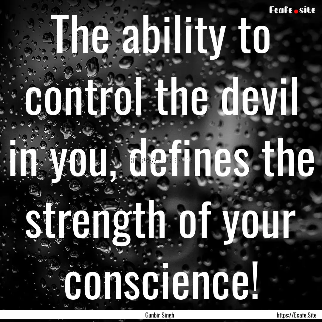 The ability to control the devil in you,.... : Quote by Gunbir Singh