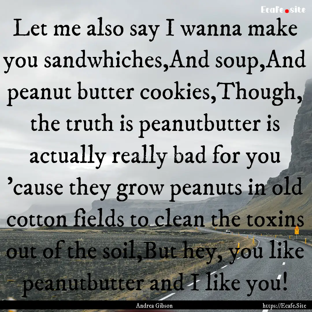 Let me also say I wanna make you sandwhiches,And.... : Quote by Andrea Gibson