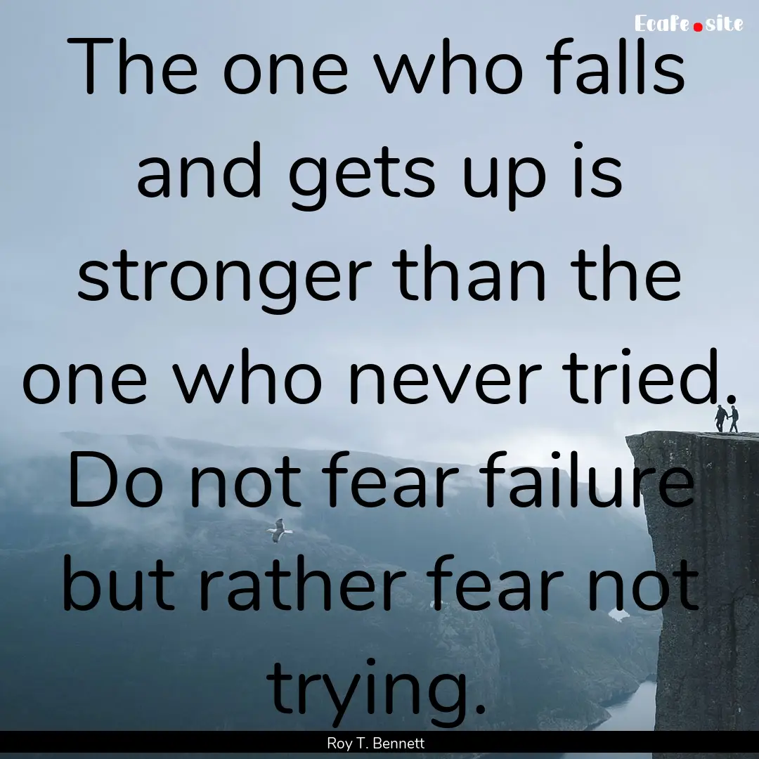 The one who falls and gets up is stronger.... : Quote by Roy T. Bennett