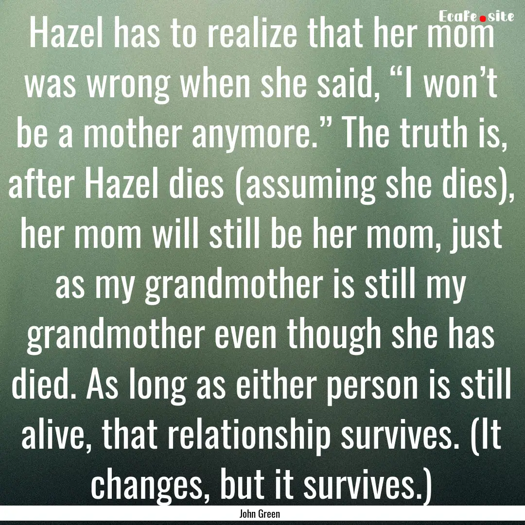 Hazel has to realize that her mom was wrong.... : Quote by John Green