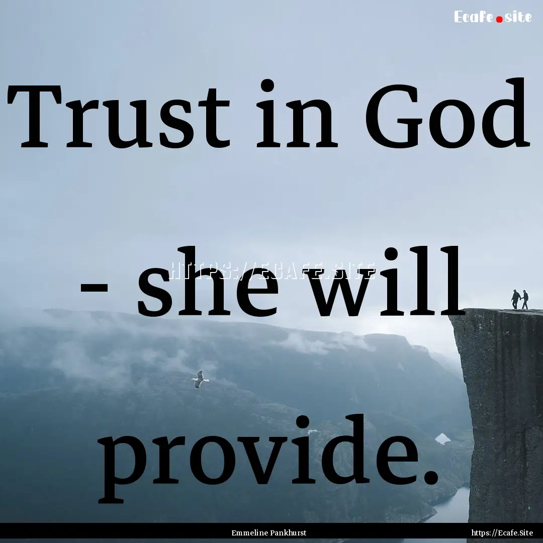 Trust in God - she will provide. : Quote by Emmeline Pankhurst