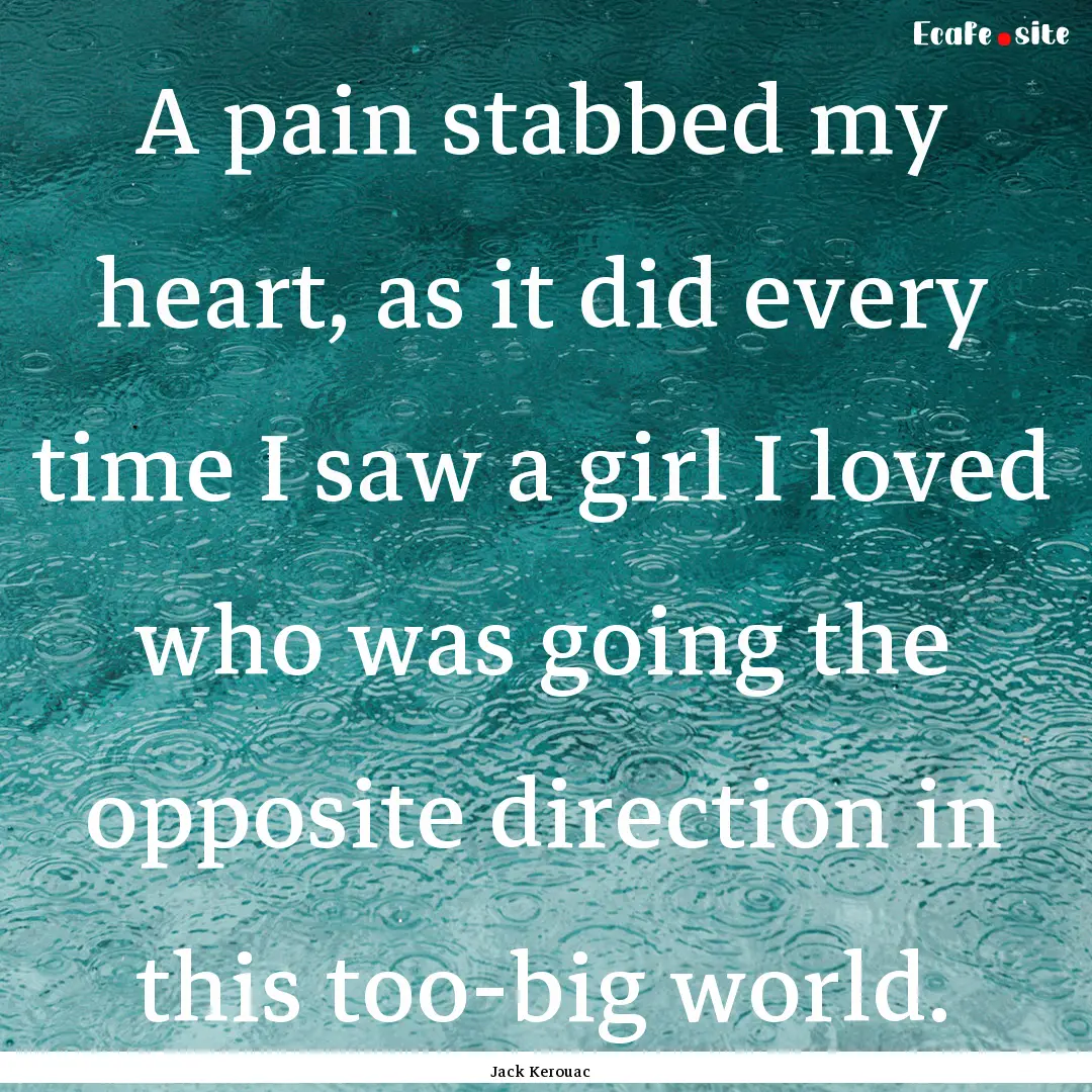 A pain stabbed my heart, as it did every.... : Quote by Jack Kerouac