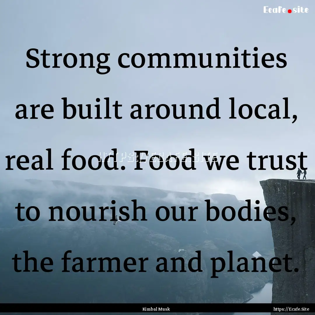 Strong communities are built around local,.... : Quote by Kimbal Musk