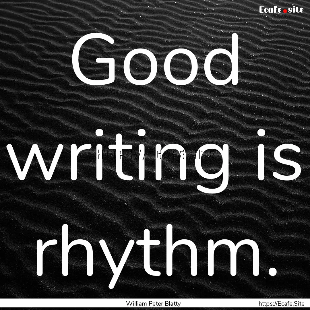 Good writing is rhythm. : Quote by William Peter Blatty